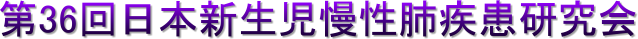 第36回日本新生児慢性肺疾患研究会